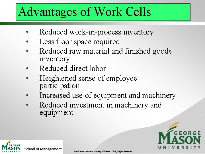 Advantages of Work Cells • • Reduced work-in-process inventory Less floor space required Reduced