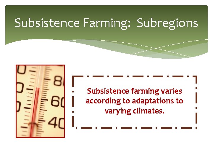 Subsistence Farming: Subregions Subsistence farming varies according to adaptations to varying climates. Subsistence Farming: Subregions Subsistence farming varies according to adaptations to varying climates.