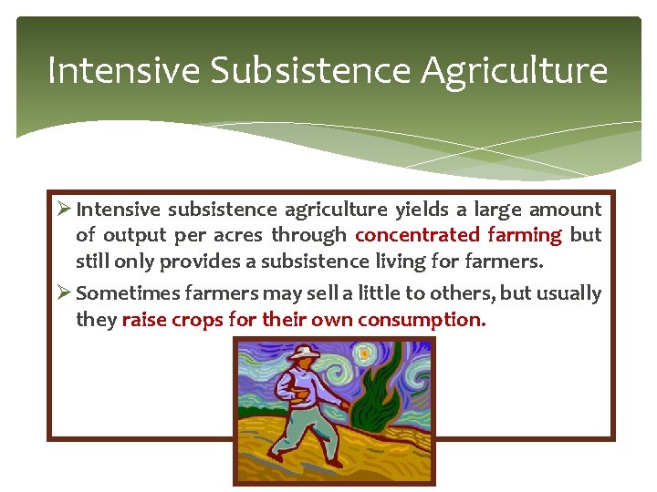 Intensive Subsistence Agriculture Ø Intensive subsistence agriculture yields a large amount of output per Intensive Subsistence Agriculture Ø Intensive subsistence agriculture yields a large amount of output per