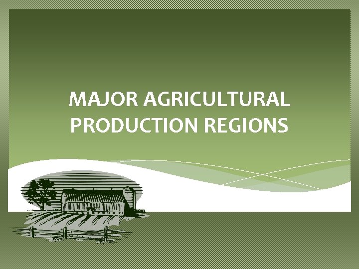 MAJOR AGRICULTURAL PRODUCTION REGIONS MAJOR AGRICULTURAL PRODUCTION REGIONS