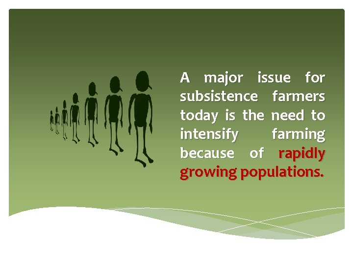 A major issue for subsistence farmers today is the need to intensify farming because A major issue for subsistence farmers today is the need to intensify farming because