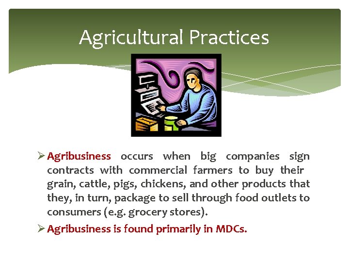 Agricultural Practices Ø Agribusiness occurs when big companies sign contracts with commercial farmers to Agricultural Practices Ø Agribusiness occurs when big companies sign contracts with commercial farmers to