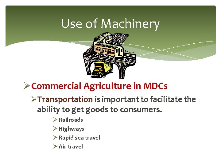 Use of Machinery ØCommercial Agriculture in MDCs ØTransportation is important to facilitate the ability Use of Machinery ØCommercial Agriculture in MDCs ØTransportation is important to facilitate the ability