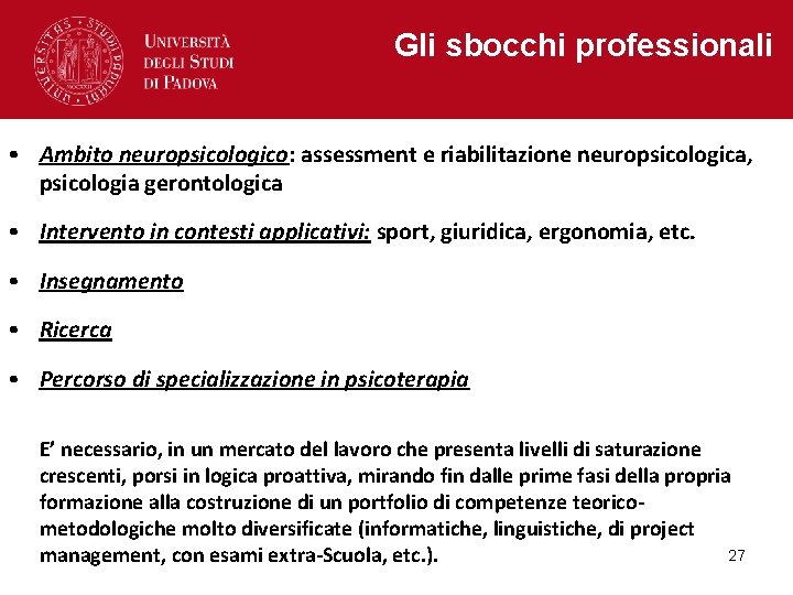 Gli sbocchi professionali • Ambito neuropsicologico: assessment e riabilitazione neuropsicologica, psicologia gerontologica • Intervento