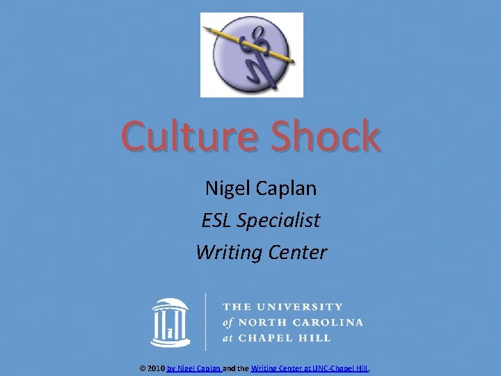 Culture Shock Nigel Caplan ESL Specialist Writing Center © 2010 by Nigel Caplan and