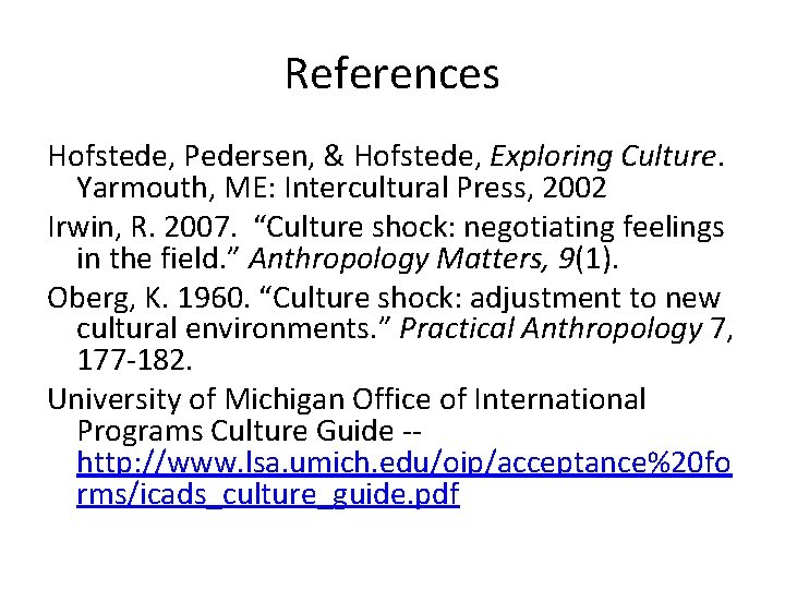 References Hofstede, Pedersen, & Hofstede, Exploring Culture. Yarmouth, ME: Intercultural Press, 2002 Irwin, R.
