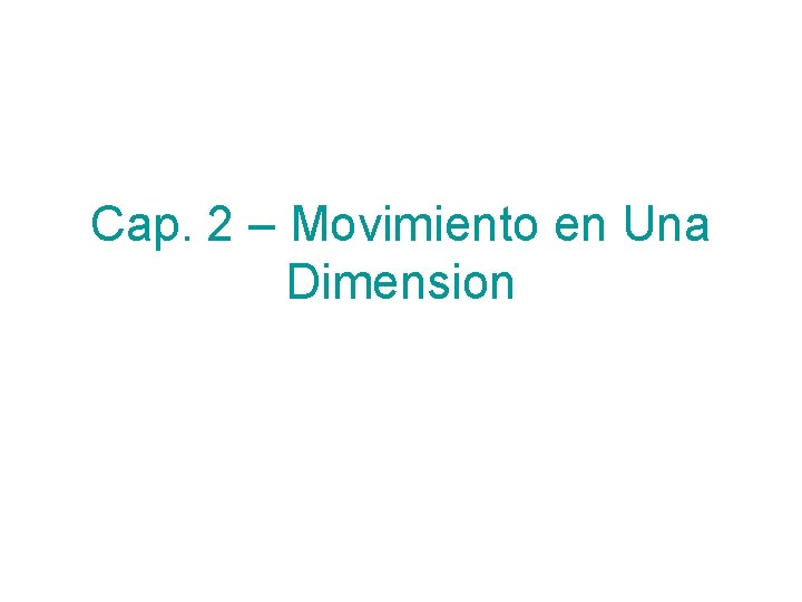 Cap. 2 – Movimiento en Una Dimension 