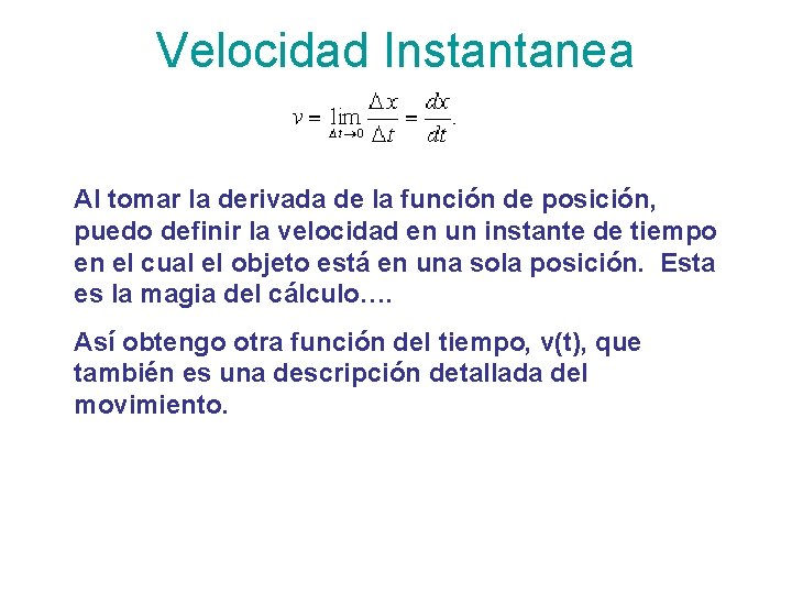 Velocidad Instantanea Al tomar la derivada de la función de posición, puedo definir la Velocidad Instantanea Al tomar la derivada de la función de posición, puedo definir la