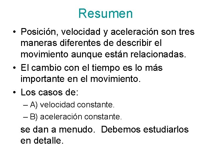 Resumen • Posición, velocidad y aceleración son tres maneras diferentes de describir el movimiento Resumen • Posición, velocidad y aceleración son tres maneras diferentes de describir el movimiento