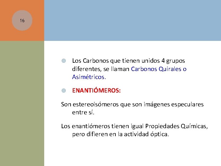 16 Los Carbonos que tienen unidos 4 grupos diferentes, se llaman Carbonos Quirales o