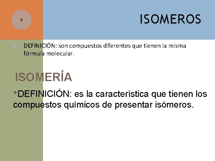 ISOMEROS 4 DEFINICIÓN: son compuestos diferentes que tienen la misma fórmula molecular. ISOMERÍA •