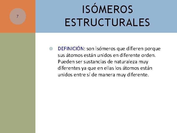 ISÓMEROS ESTRUCTURALES 7 DEFINICIÓN: son isómeros que difieren porque sus átomos están unidos en