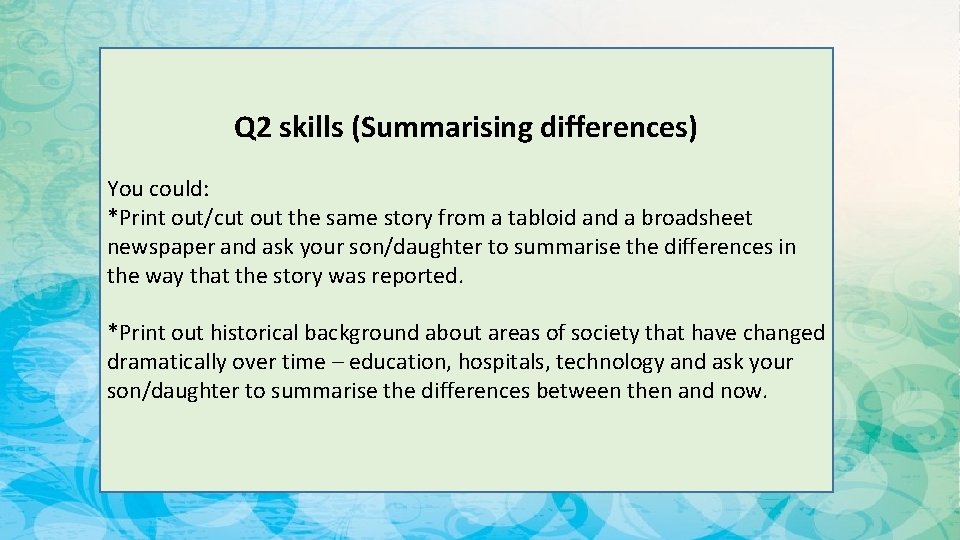 Q 2 skills (Summarising differences) You could: *Print out/cut out the same story from