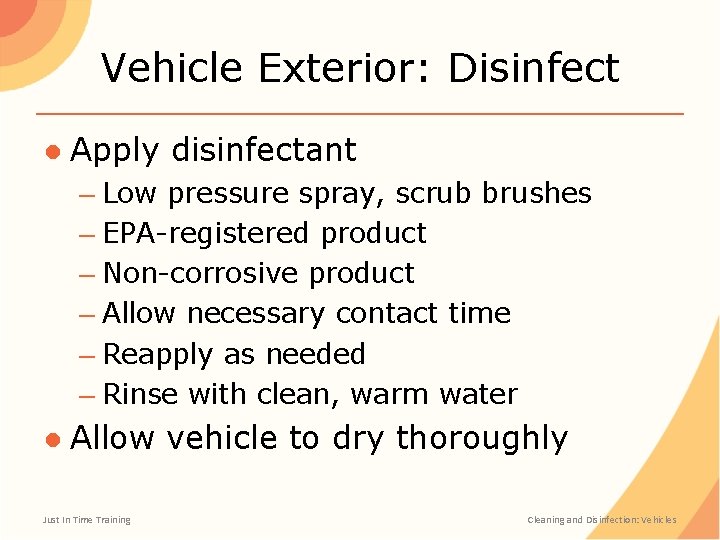 Vehicle Exterior: Disinfect ● Apply disinfectant – Low pressure spray, scrub brushes – EPA-registered