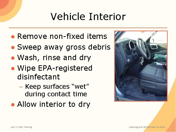 Vehicle Interior ● Remove non-fixed items ● Sweep away gross debris ● Wash, rinse