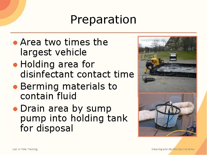 Preparation ● Area two times the largest vehicle ● Holding area for disinfectant contact