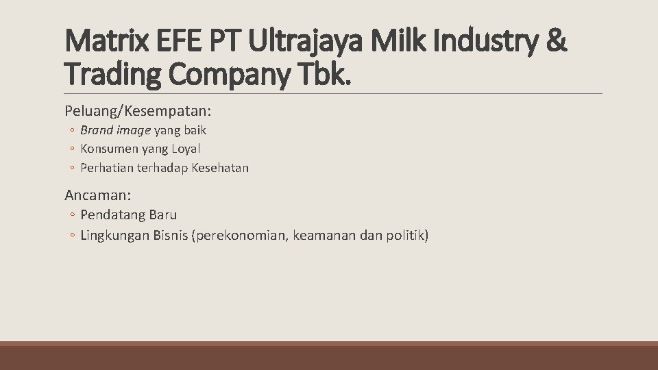 Matrix EFE PT Ultrajaya Milk Industry & Trading Company Tbk. Peluang/Kesempatan: ◦ Brand image
