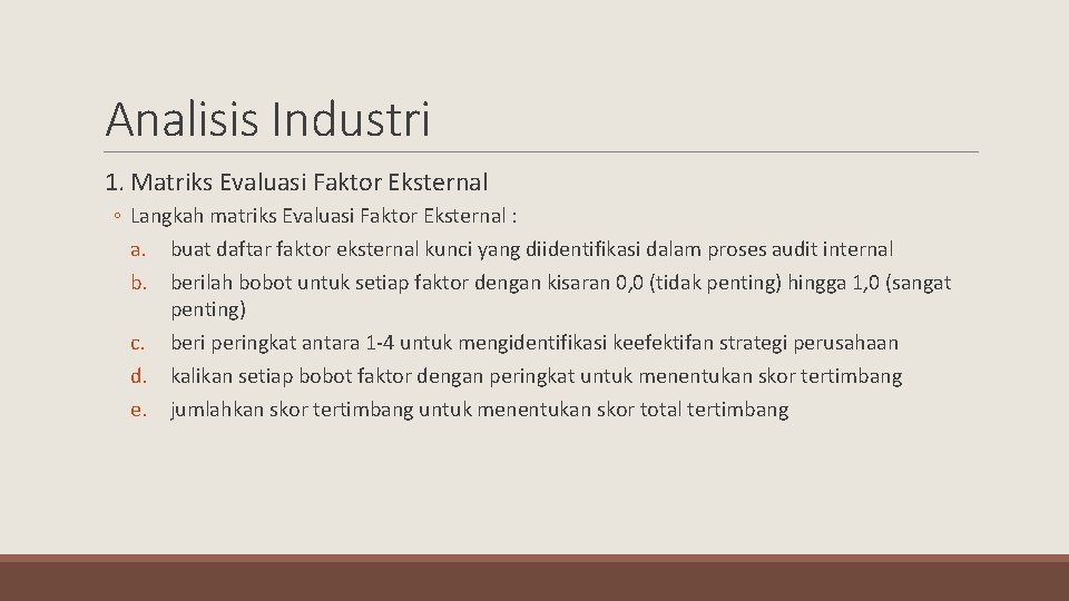 Analisis Industri 1. Matriks Evaluasi Faktor Eksternal ◦ Langkah matriks Evaluasi Faktor Eksternal :