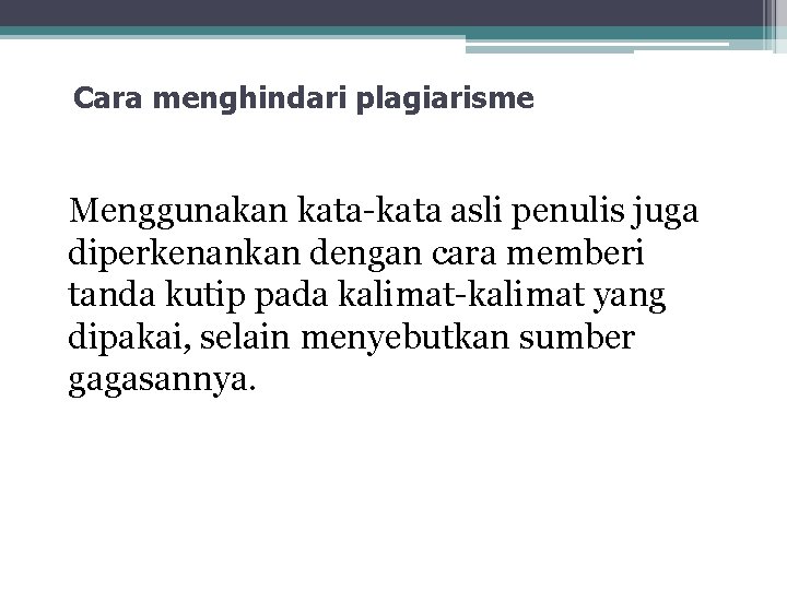 Cara menghindari plagiarisme Menggunakan kata-kata asli penulis juga diperkenankan dengan cara memberi tanda kutip