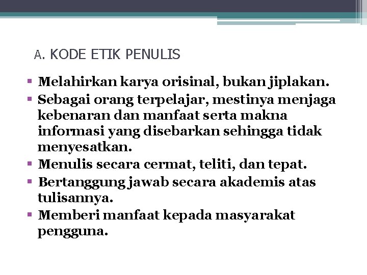 A. KODE ETIK PENULIS § Melahirkan karya orisinal, bukan jiplakan. § Sebagai orang terpelajar,