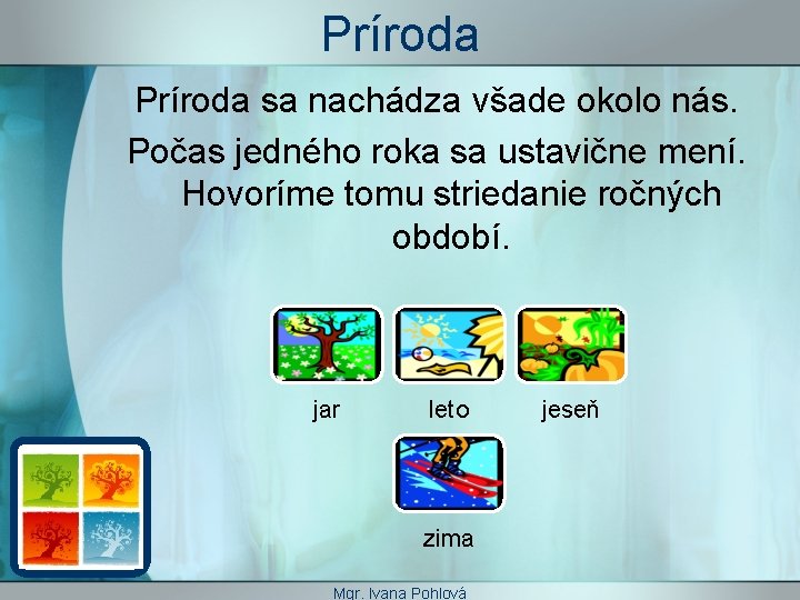 Príroda sa nachádza všade okolo nás. Počas jedného roka sa ustavične mení. Hovoríme tomu