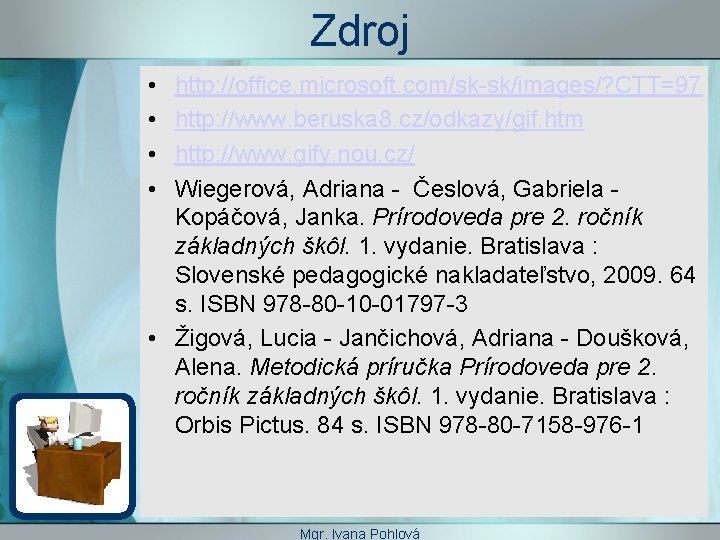 Zdroj • • http: //office. microsoft. com/sk-sk/images/? CTT=97 http: //www. beruska 8. cz/odkazy/gif. htm