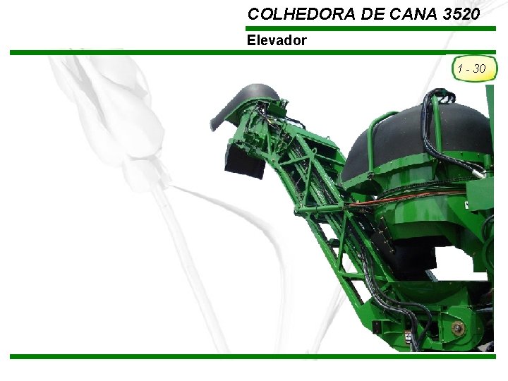 COLHEDORA DE CANA 3520 Elevador 1 - 30 TREINAMENTO Pós-Vendas John Deere Brasil –