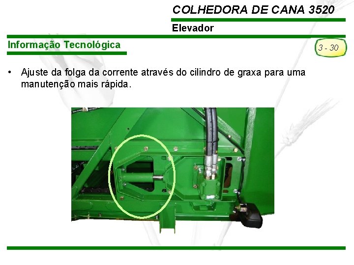 COLHEDORA DE CANA 3520 Elevador Informação Tecnológica • Ajuste da folga da corrente através