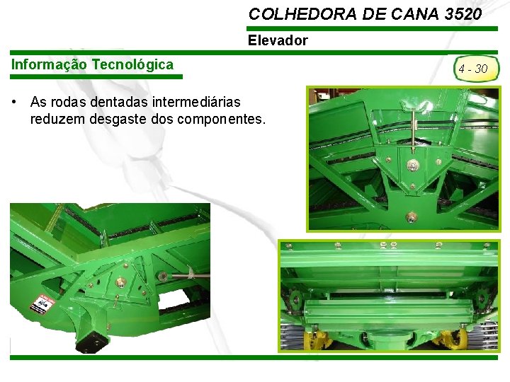 COLHEDORA DE CANA 3520 Elevador Informação Tecnológica • As rodas dentadas intermediárias reduzem desgaste