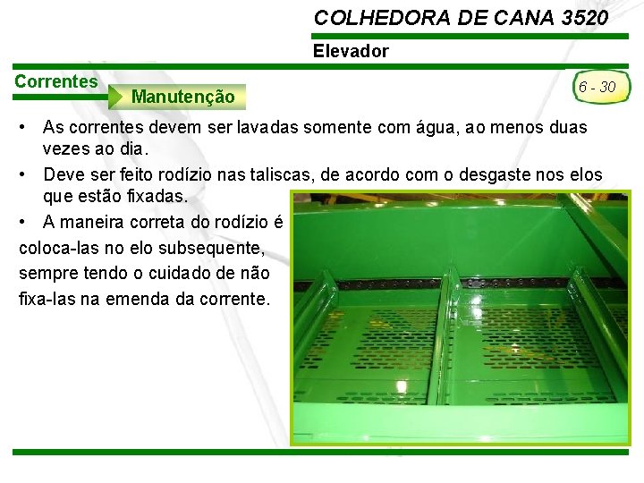 COLHEDORA DE CANA 3520 Elevador Correntes Manutenção 6 - 30 • As correntes devem