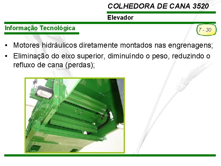 COLHEDORA DE CANA 3520 Elevador Informação Tecnológica 7 - 30 • Motores hidráulicos diretamente