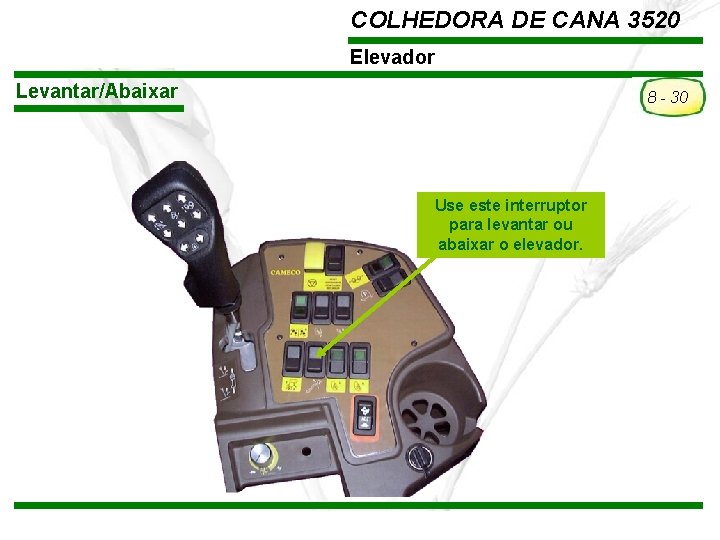 COLHEDORA DE CANA 3520 Elevador Levantar/Abaixar 8 - 30 Use este interruptor para levantar