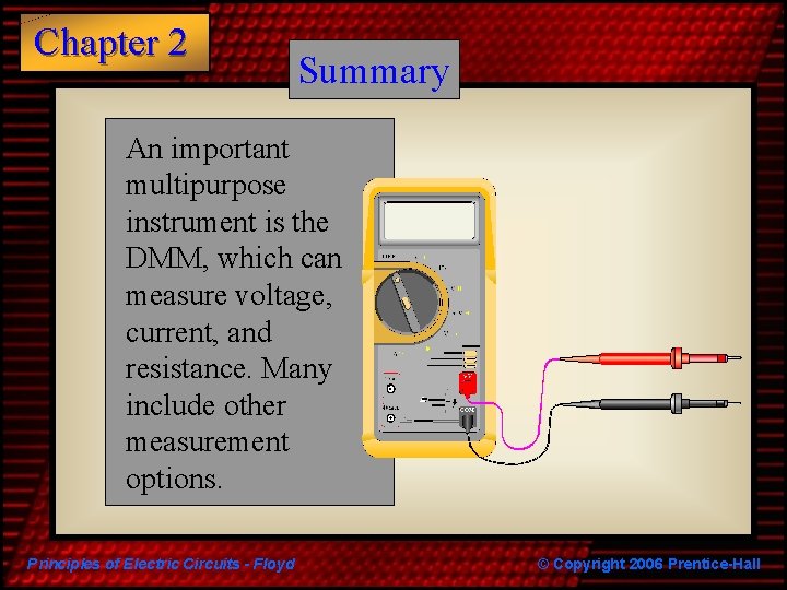 Chapter 2 Summary An important multipurpose instrument is the DMM, which can measure voltage,