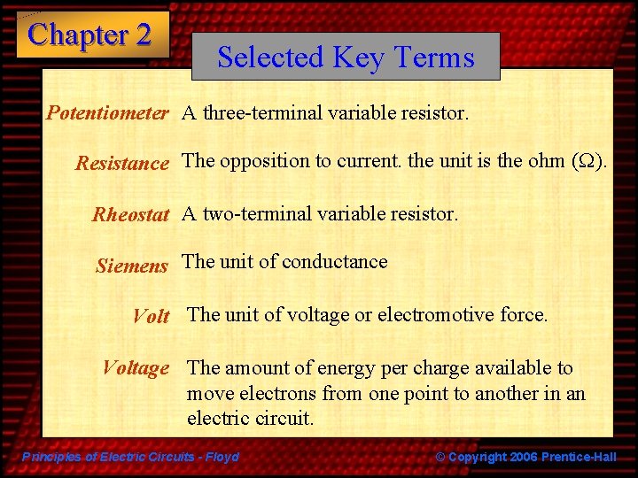 Chapter 2 Selected Key Terms Potentiometer A three-terminal variable resistor. Resistance The opposition to