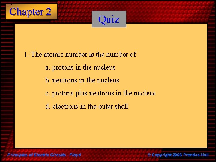 Chapter 2 Quiz 1. The atomic number is the number of a. protons in