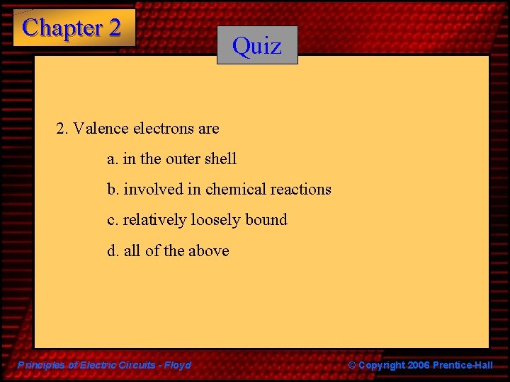 Chapter 2 Quiz 2. Valence electrons are a. in the outer shell b. involved