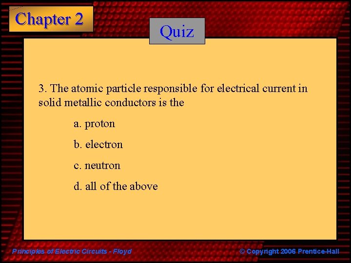 Chapter 2 Quiz 3. The atomic particle responsible for electrical current in solid metallic