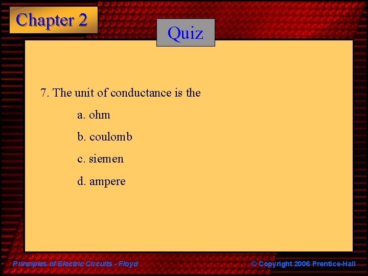 Chapter 2 Quiz 7. The unit of conductance is the a. ohm b. coulomb