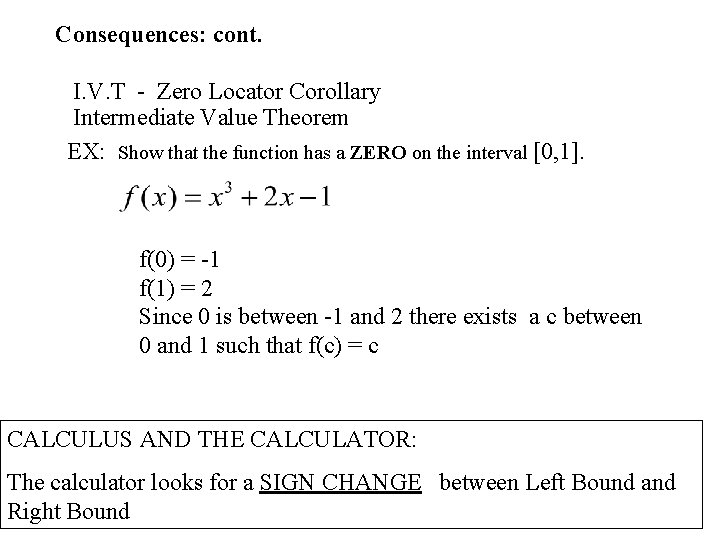 Consequences: cont. I. V. T - Zero Locator Corollary Intermediate Value Theorem EX: Show