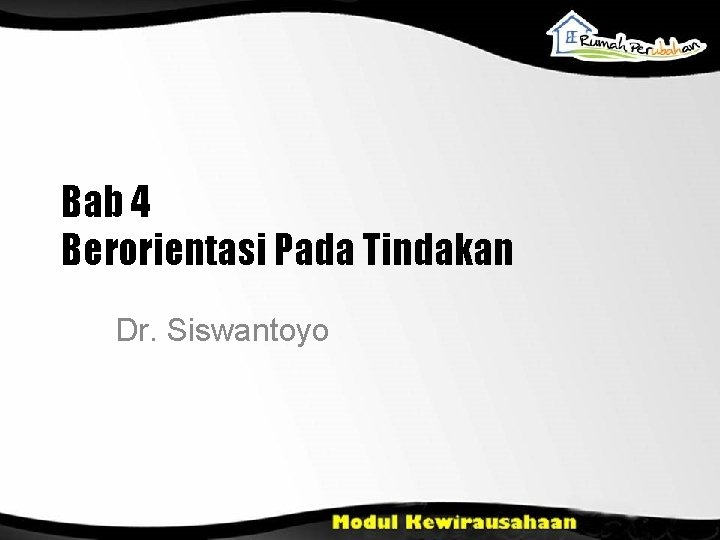 Bab 4 Berorientasi Pada Tindakan Dr. Siswantoyo 