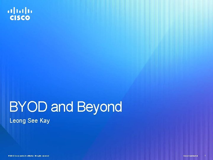 BYOD and Beyond Leong See Kay ©© 2012 Ciscoand/orits itsaffiliates. All Allrightsreserved. Cisco Confidential