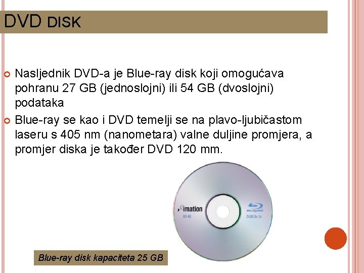 DVD DISK Nasljednik DVD-a je Blue-ray disk koji omogućava pohranu 27 GB (jednoslojni) ili