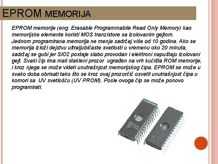 EPROM MEMORIJA EPROM memorije (eng. Erasable Programmabile Read Only Memory) kao memorijske elemente koristi