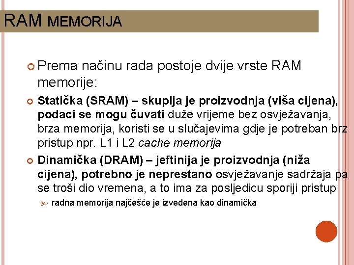 RAM MEMORIJA Prema načinu rada postoje dvije vrste RAM memorije: Statička (SRAM) – skuplja