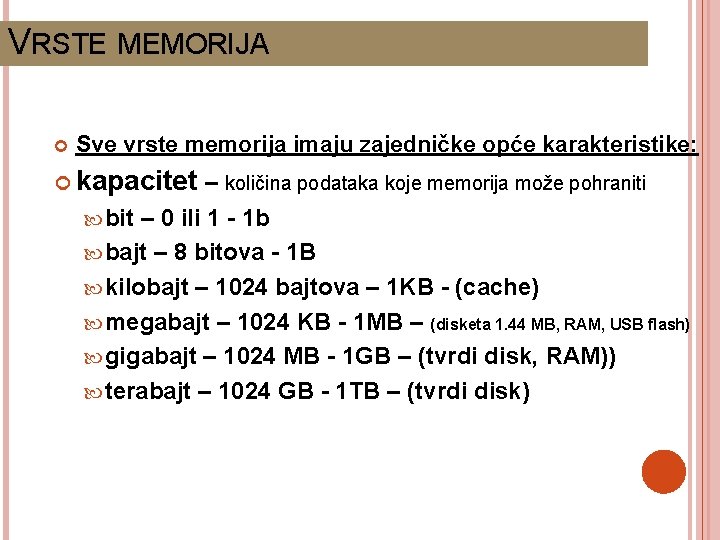 VRSTE MEMORIJA Sve vrste memorija imaju zajedničke opće karakteristike: kapacitet – količina podataka koje