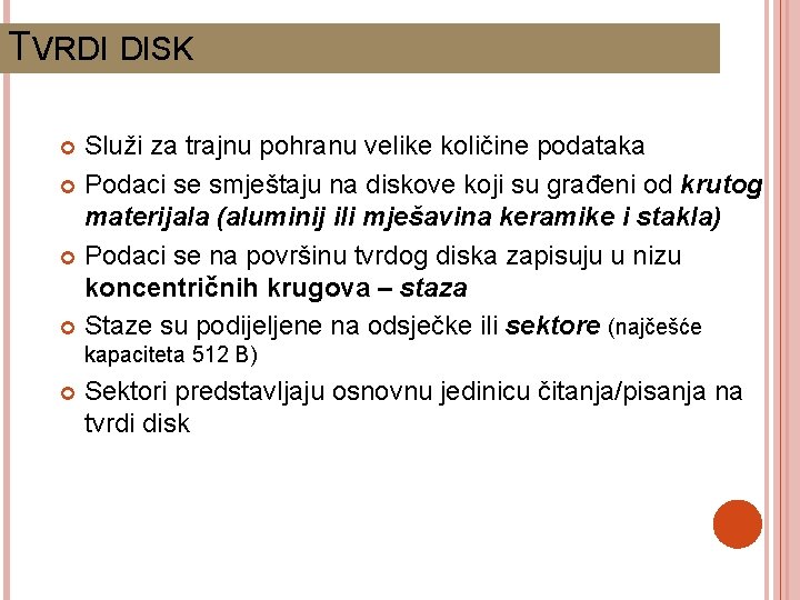 TVRDI DISK Služi za trajnu pohranu velike količine podataka Podaci se smještaju na diskove