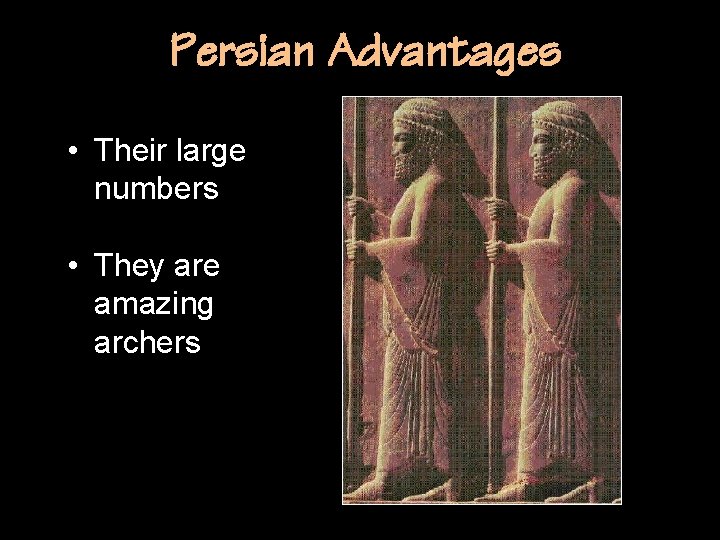 Persian Advantages • Their large numbers • They are amazing archers 