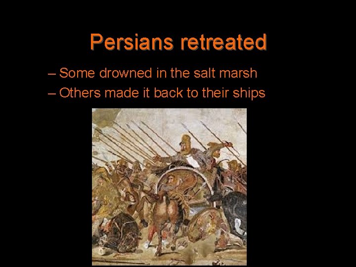 Persians retreated – Some drowned in the salt marsh – Others made it back