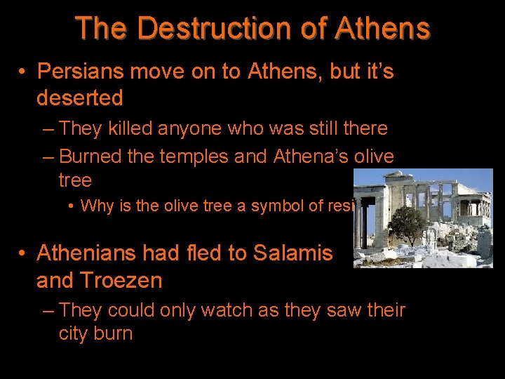 The Destruction of Athens • Persians move on to Athens, but it’s deserted –