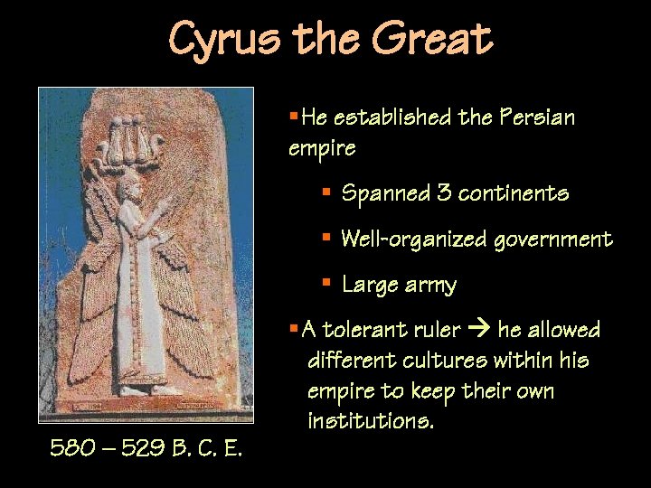 Cyrus the Great §He established the Persian empire § Spanned 3 continents § Well-organized